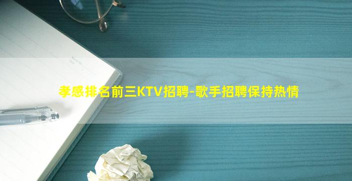 孝感排名前三KTV招聘-歌手招聘保持热情